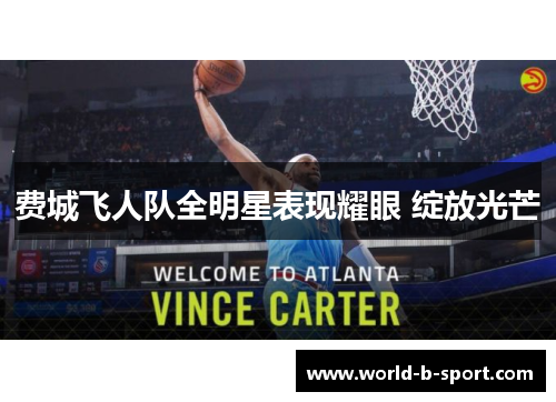 费城飞人队全明星表现耀眼 绽放光芒 费城飞人队全明星表现耀眼 绽放光芒