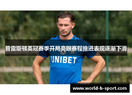 普雷斯顿英冠赛季开局亮眼赛程推进表现逐渐下滑