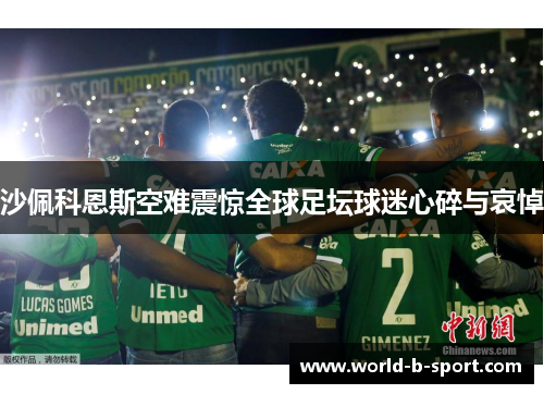 沙佩科恩斯空难震惊全球足坛球迷心碎与哀悼